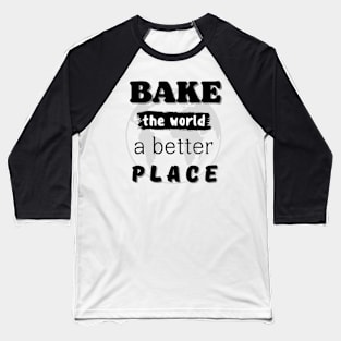 You bake the world  a better place Baseball T-Shirt